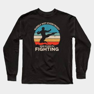 Surely Not Everybody Was Kung Fu Fighting Long Sleeve T-Shirt